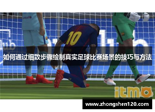 如何通过细致步骤绘制真实足球比赛场景的技巧与方法