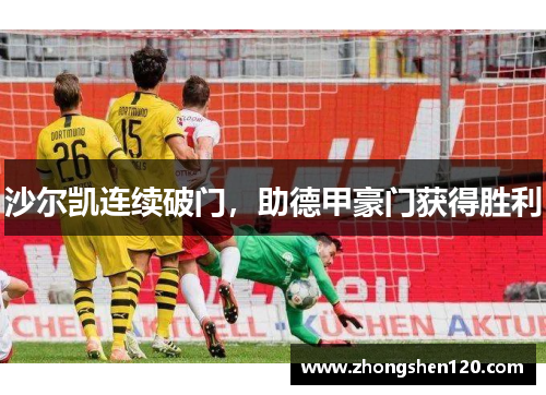 沙尔凯连续破门，助德甲豪门获得胜利