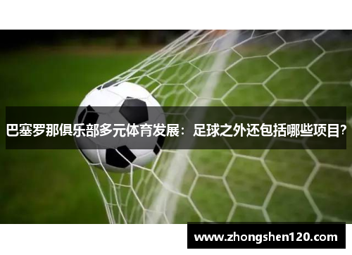 巴塞罗那俱乐部多元体育发展：足球之外还包括哪些项目？