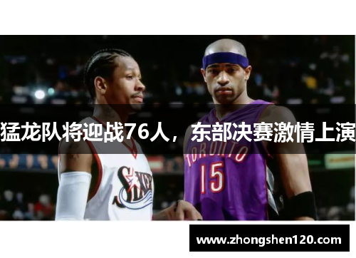 猛龙队将迎战76人，东部决赛激情上演