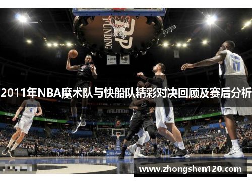 2011年NBA魔术队与快船队精彩对决回顾及赛后分析