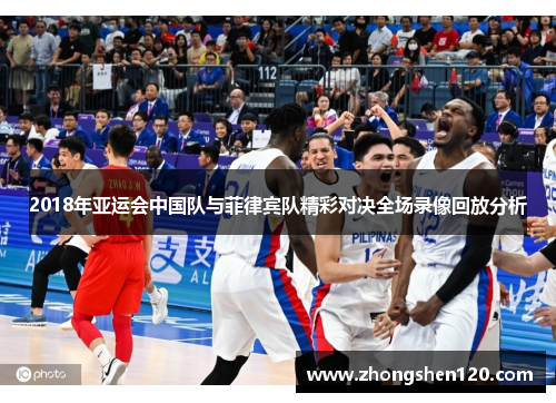 2018年亚运会中国队与菲律宾队精彩对决全场录像回放分析