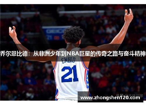 乔尔恩比德：从非洲少年到NBA巨星的传奇之路与奋斗精神