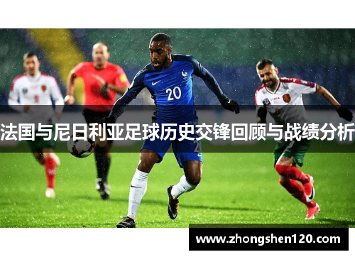 法国与尼日利亚足球历史交锋回顾与战绩分析