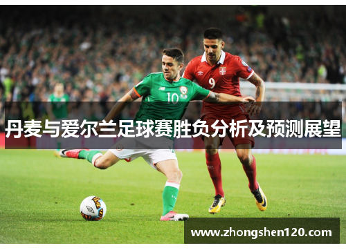 丹麦与爱尔兰足球赛胜负分析及预测展望