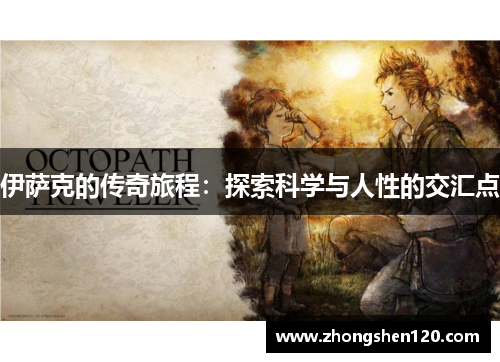 伊萨克的传奇旅程：探索科学与人性的交汇点