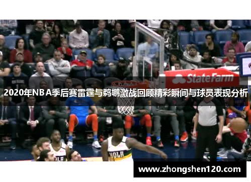 2020年NBA季后赛雷霆与鹈鹕激战回顾精彩瞬间与球员表现分析
